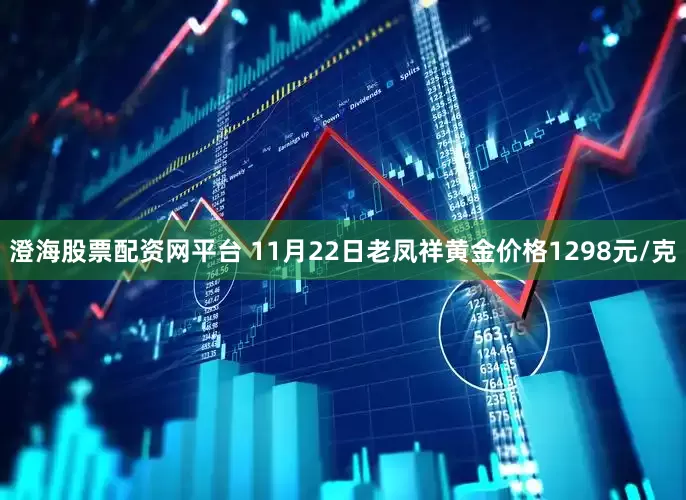 澄海股票配资网平台 11月22日老凤祥黄金价格1298元/克